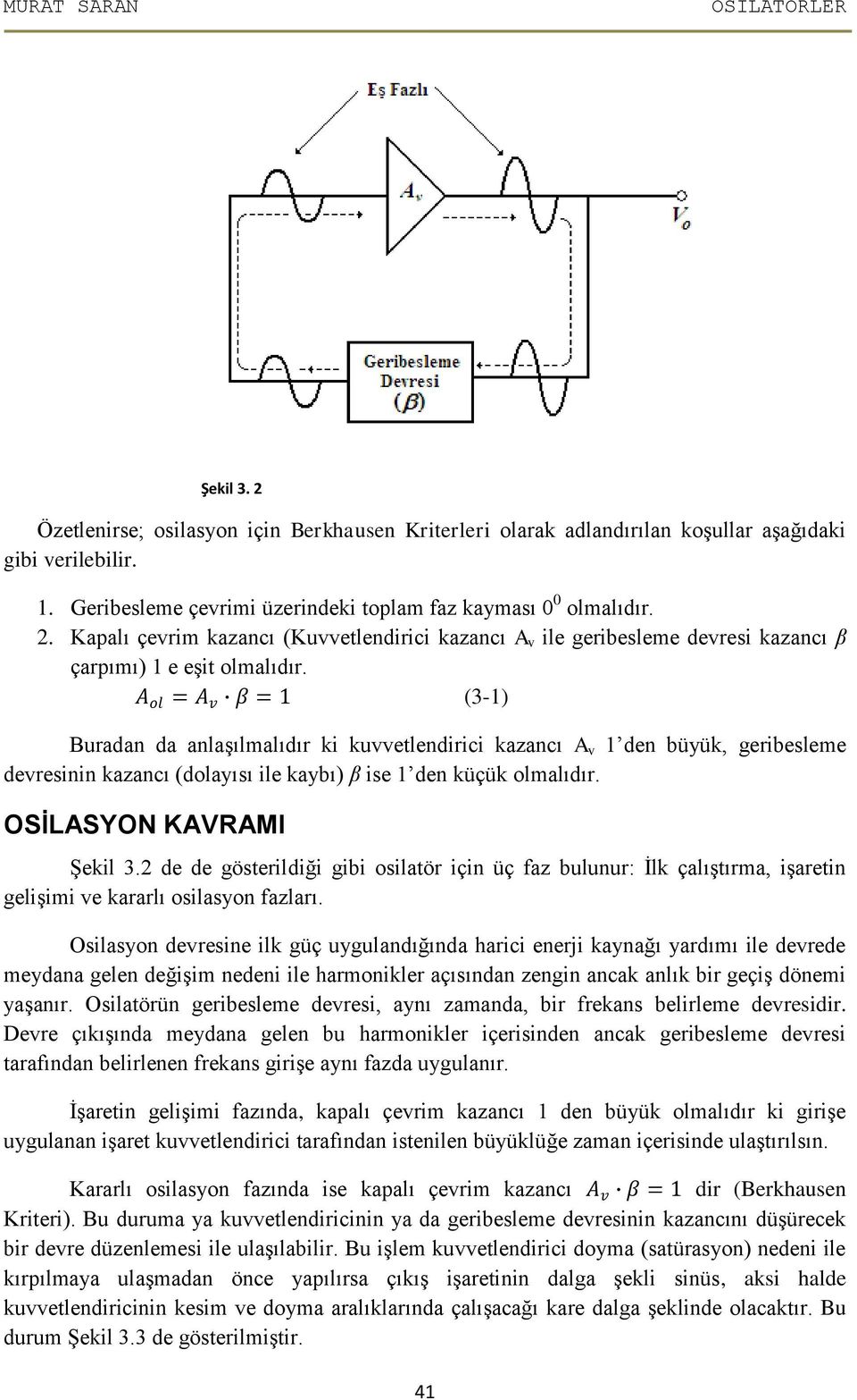 A ol = A v β = (3-) Buradan da anlaşılmalıdır ki kuvvetlendirici kazancı A v den büyük, geribesleme devresinin kazancı (dolayısı ile kaybı) β ise den küçük olmalıdır. OSİLASYON KAVRAMI Şekil 3.