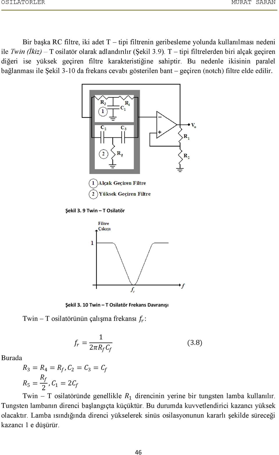 Bu nedenle ikisinin paralel bağlanması ile Şekil 3-0 da frekans cevabı gösterilen bant geçiren (notch) filtre elde edilir. Şekil 3. 9 Twin T Osilatör Şekil 3.