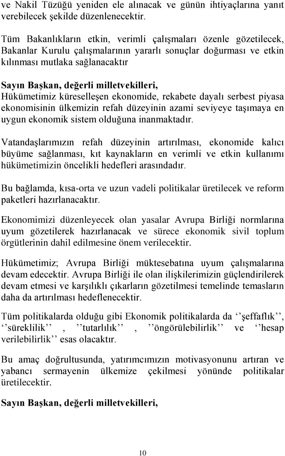 rekabete dayalı serbest piyasa ekonomisinin ülkemizin refah düzeyinin azami seviyeye taşımaya en uygun ekonomik sistem olduğuna inanmaktadır.