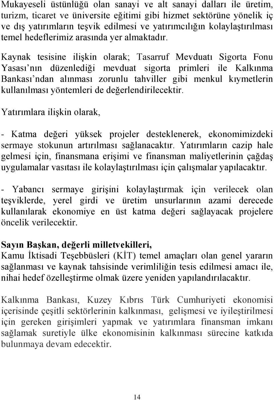 Kaynak tesisine ilişkin olarak; Tasarruf Mevduatı Sigorta Fonu Yasası nın düzenlediği mevduat sigorta primleri ile Kalkınma Bankası ndan alınması zorunlu tahviller gibi menkul kıymetlerin