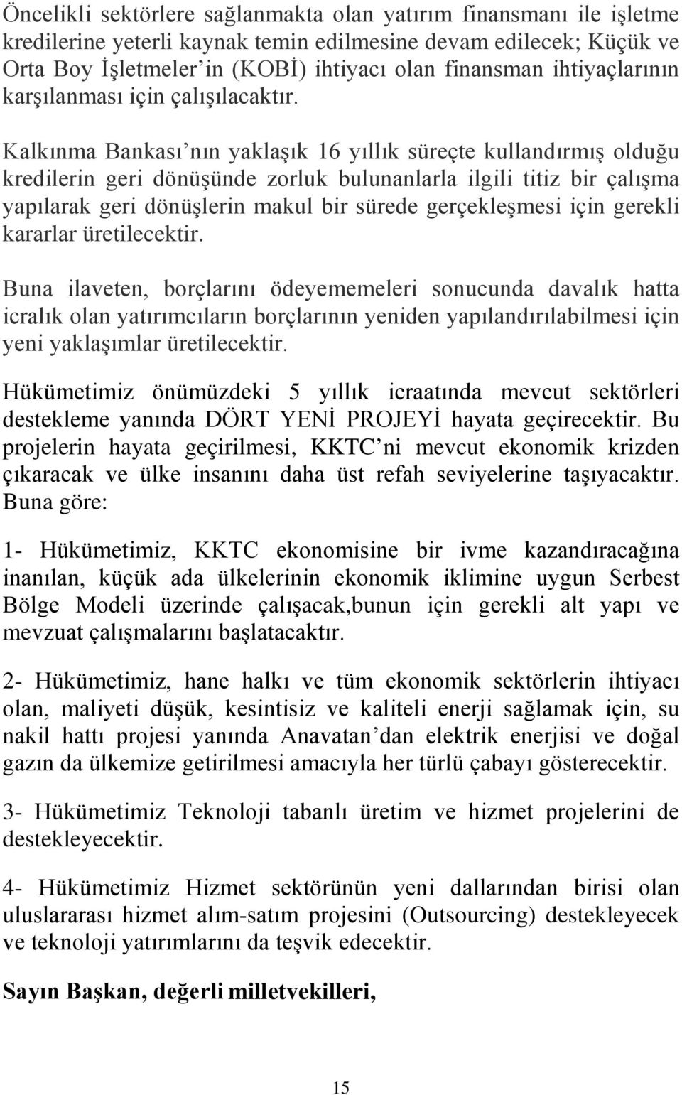 Kalkınma Bankası nın yaklaşık 16 yıllık süreçte kullandırmış olduğu kredilerin geri dönüşünde zorluk bulunanlarla ilgili titiz bir çalışma yapılarak geri dönüşlerin makul bir sürede gerçekleşmesi