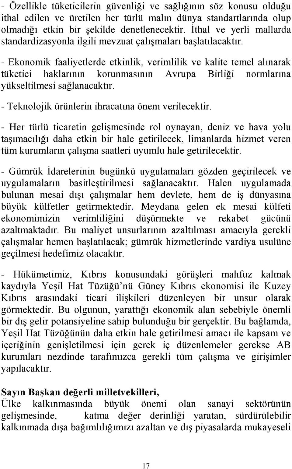 - Ekonomik faaliyetlerde etkinlik, verimlilik ve kalite temel alınarak tüketici haklarının korunmasının Avrupa Birliği normlarına yükseltilmesi sağlanacaktır.