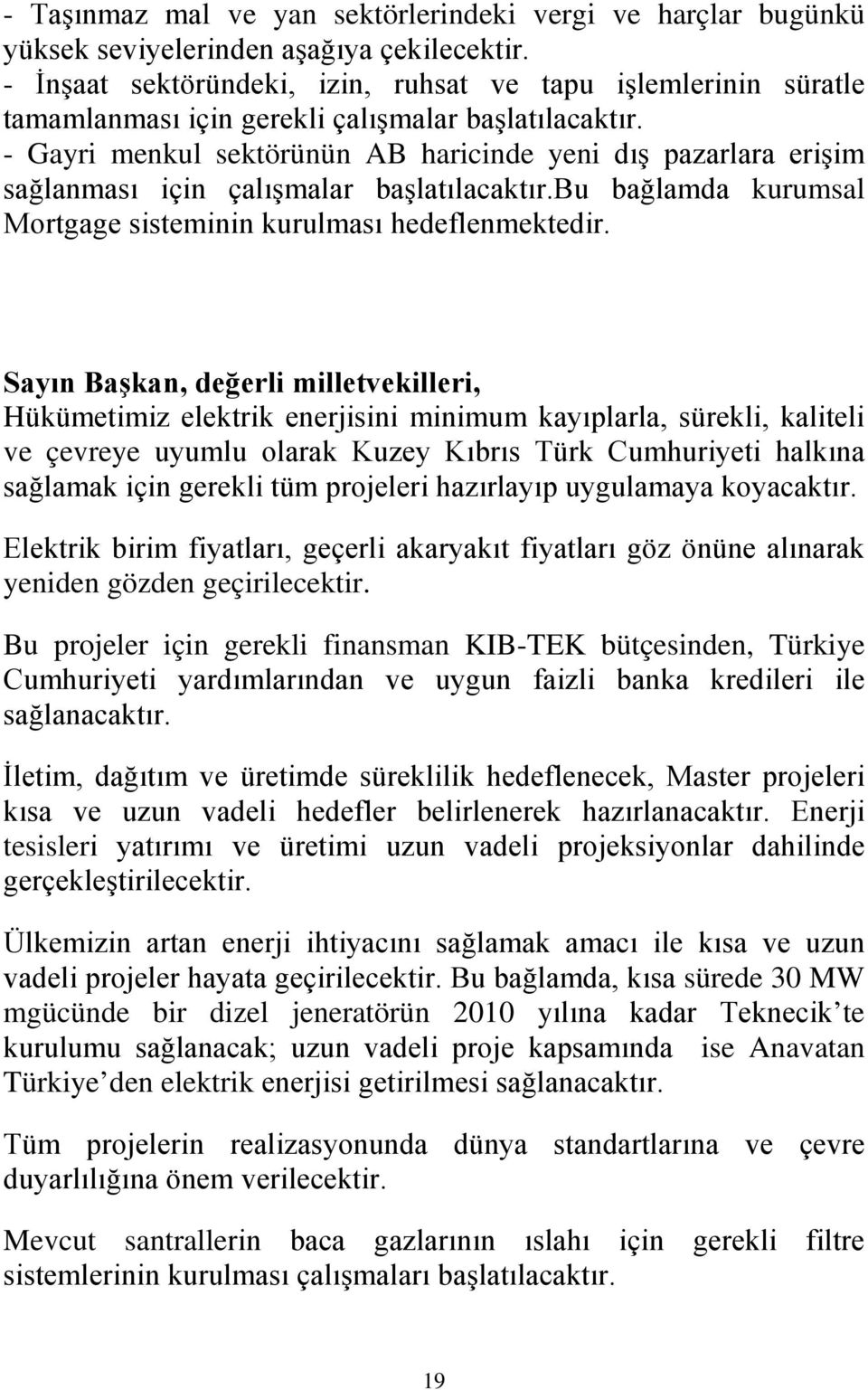 - Gayri menkul sektörünün AB haricinde yeni dış pazarlara erişim sağlanması için çalışmalar başlatılacaktır.bu bağlamda kurumsal Mortgage sisteminin kurulması hedeflenmektedir.