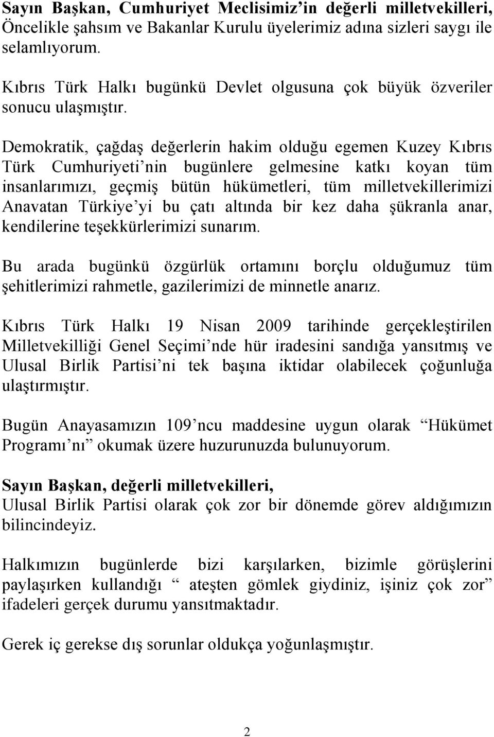 Demokratik, çağdaş değerlerin hakim olduğu egemen Kuzey Kıbrıs Türk Cumhuriyeti nin bugünlere gelmesine katkı koyan tüm insanlarımızı, geçmiş bütün hükümetleri, tüm milletvekillerimizi Anavatan