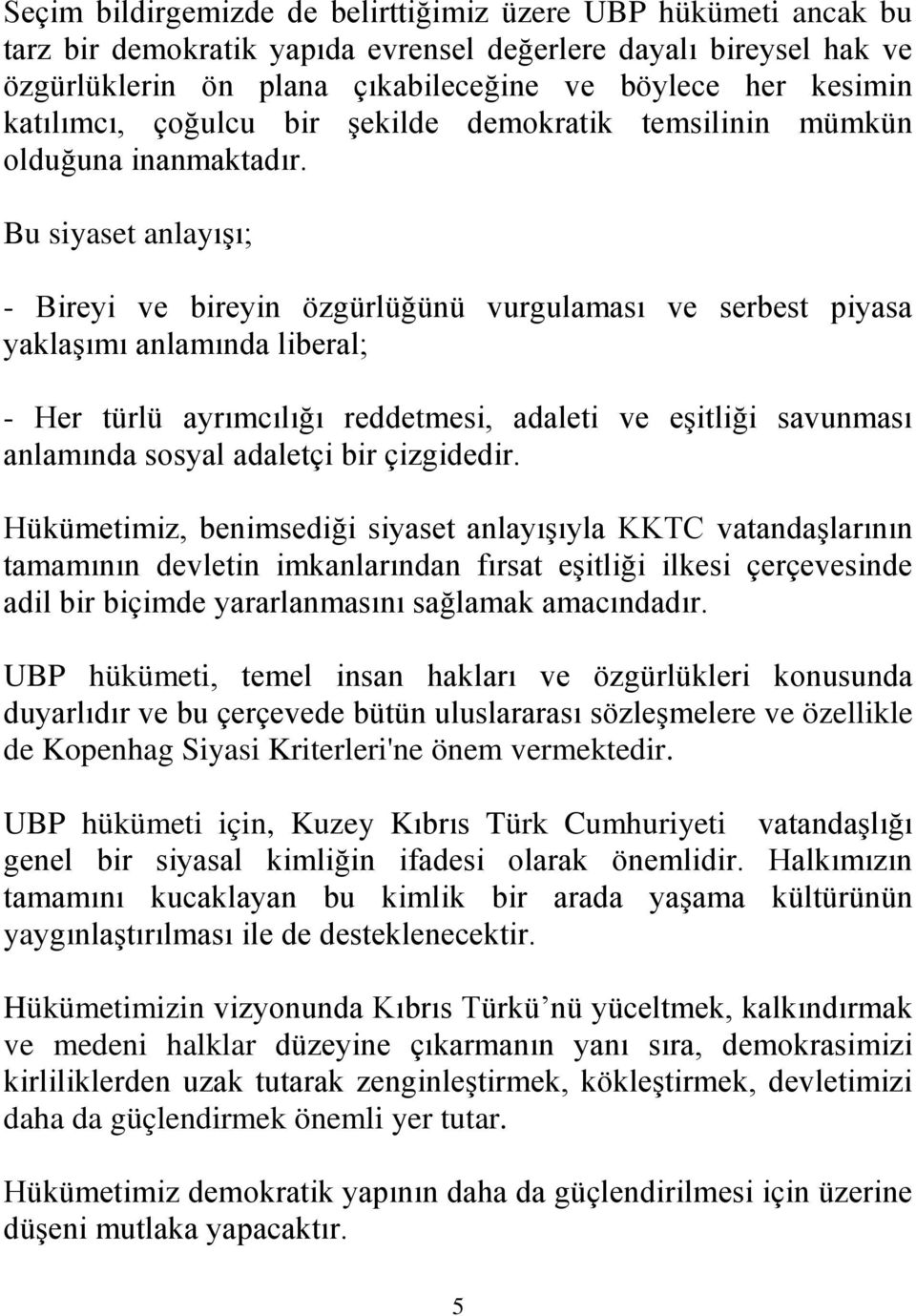 Bu siyaset anlayışı; - Bireyi ve bireyin özgürlüğünü vurgulaması ve serbest piyasa yaklaşımı anlamında liberal; - Her türlü ayrımcılığı reddetmesi, adaleti ve eşitliği savunması anlamında sosyal