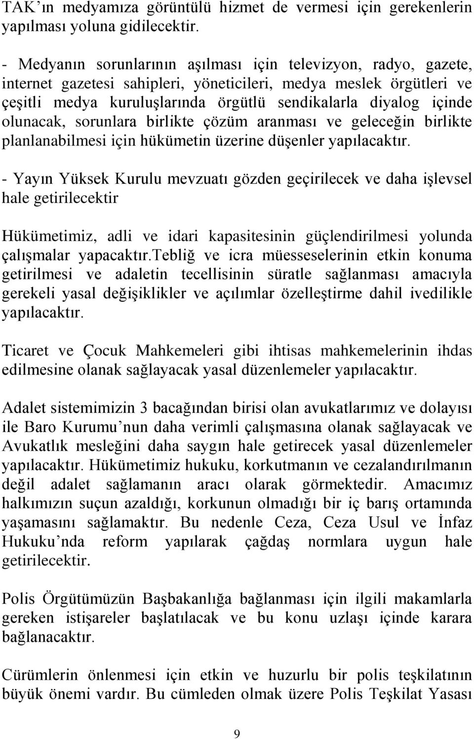 olunacak, sorunlara birlikte çözüm aranması ve geleceğin birlikte planlanabilmesi için hükümetin üzerine düşenler yapılacaktır.