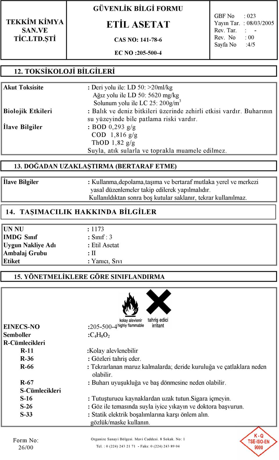 üzerinde zehirli etkisi vardır. Buharının su yüzeyinde bile patlama riski vardır. : BOD 0,293 g/g COD 1,816 g/g ThOD 1,82 g/g Suyla, atık sularla ve toprakla muamele edilmez. 13.