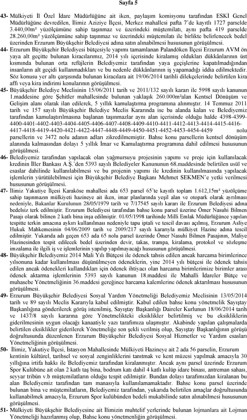 260,00m² yüzölçümüne sahip taşınmaz ve üzerindeki müştemilatı ile birlikte belirlenecek bedel üzerinden Erzurum Büyükşehir Belediyesi adına satın alınabilmesi hususunun 44- Erzurum Büyükşehir