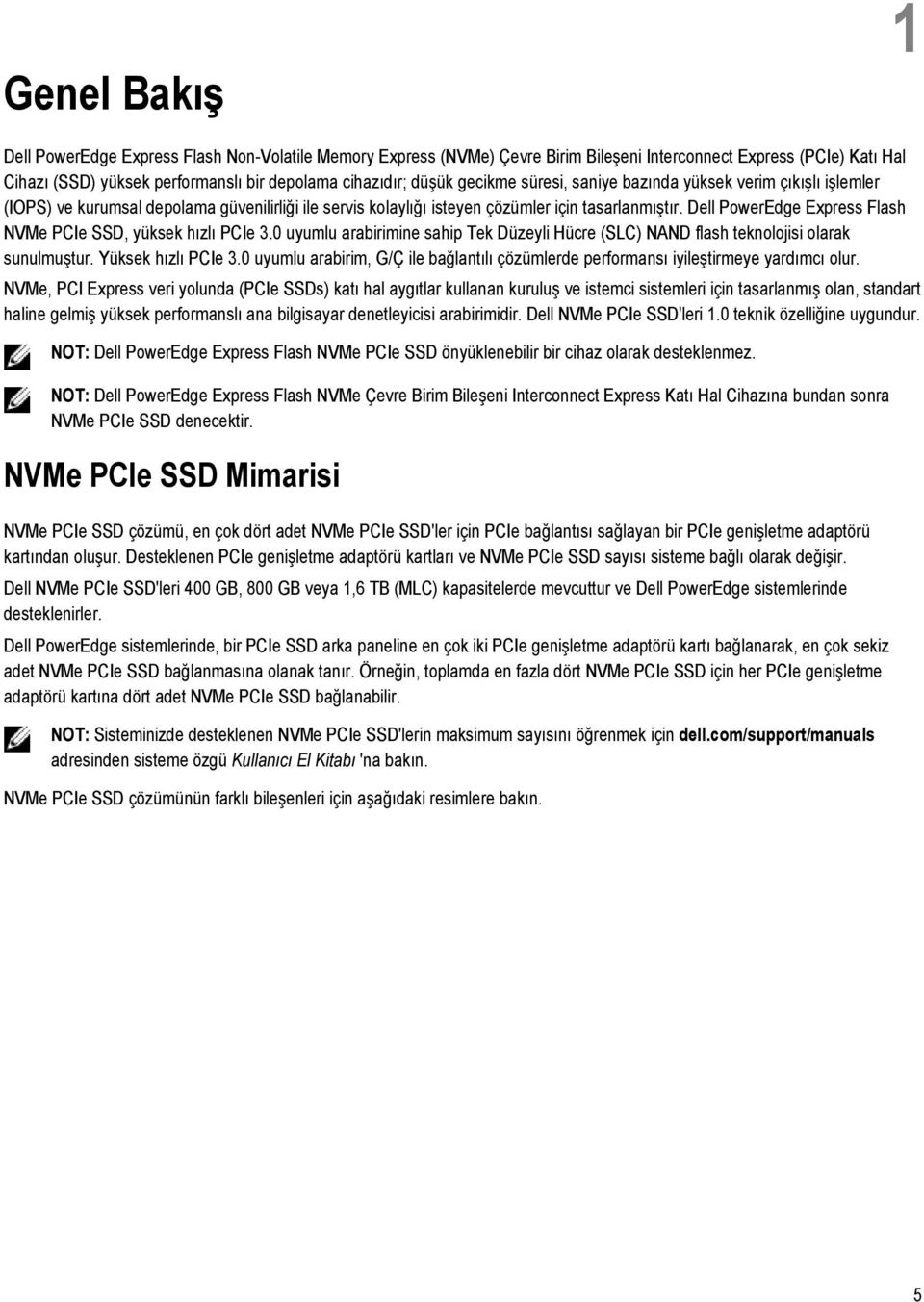 Dell PowerEdge Express Flash NVMe PCIe SSD, yüksek hızlı PCIe 3.0 uyumlu arabirimine sahip Tek Düzeyli Hücre (SLC) NAND flash teknolojisi olarak sunulmuştur. Yüksek hızlı PCIe 3.