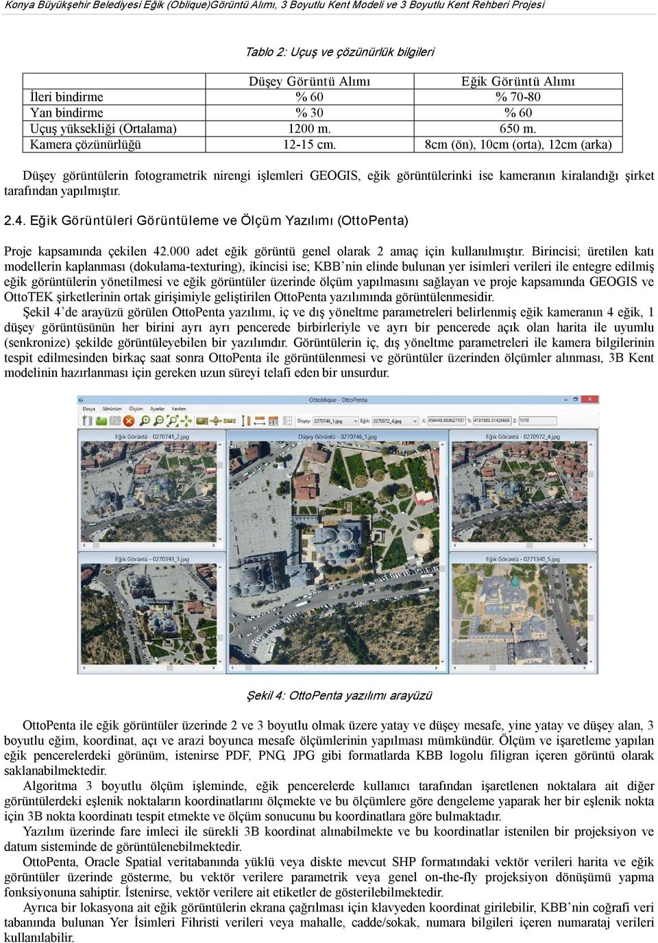 8cm (ön), 10cm (orta), 12cm (arka) Düşey görüntülerin fotogrametrik nirengi işlemleri GEOGIS, eğik görüntülerinki ise kameranın kiralandığı şirket tarafından yapılmıştır. 2.4.