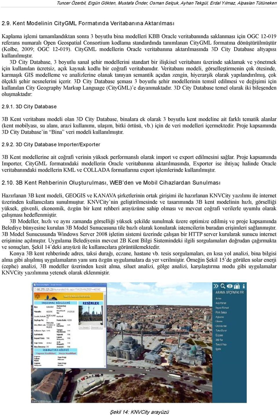 Geospatial Consortium kodlama standardında tanımlanan CityGML formatına dönüştürülmüştür (Kolbe, 2009; OGC 12 019).