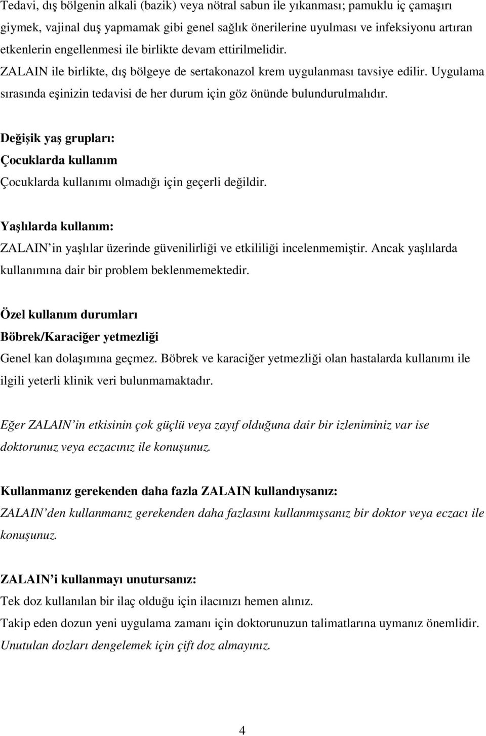 Uygulama sırasında eşinizin tedavisi de her durum için göz önünde bulundurulmalıdır. Değişik yaş grupları: Çocuklarda kullanım Çocuklarda kullanımı olmadığı için geçerli değildir.