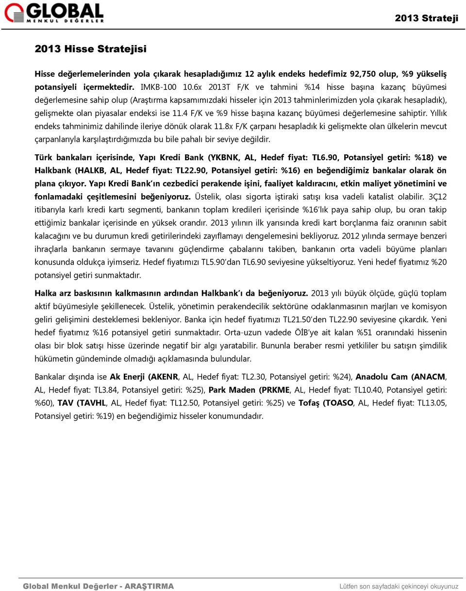 endeksi ise 11.4 F/K ve %9 hisse başına kazanç büyümesi değerlemesine sahiptir. Yıllık endeks tahminimiz dahilinde ileriye dönük olarak 11.