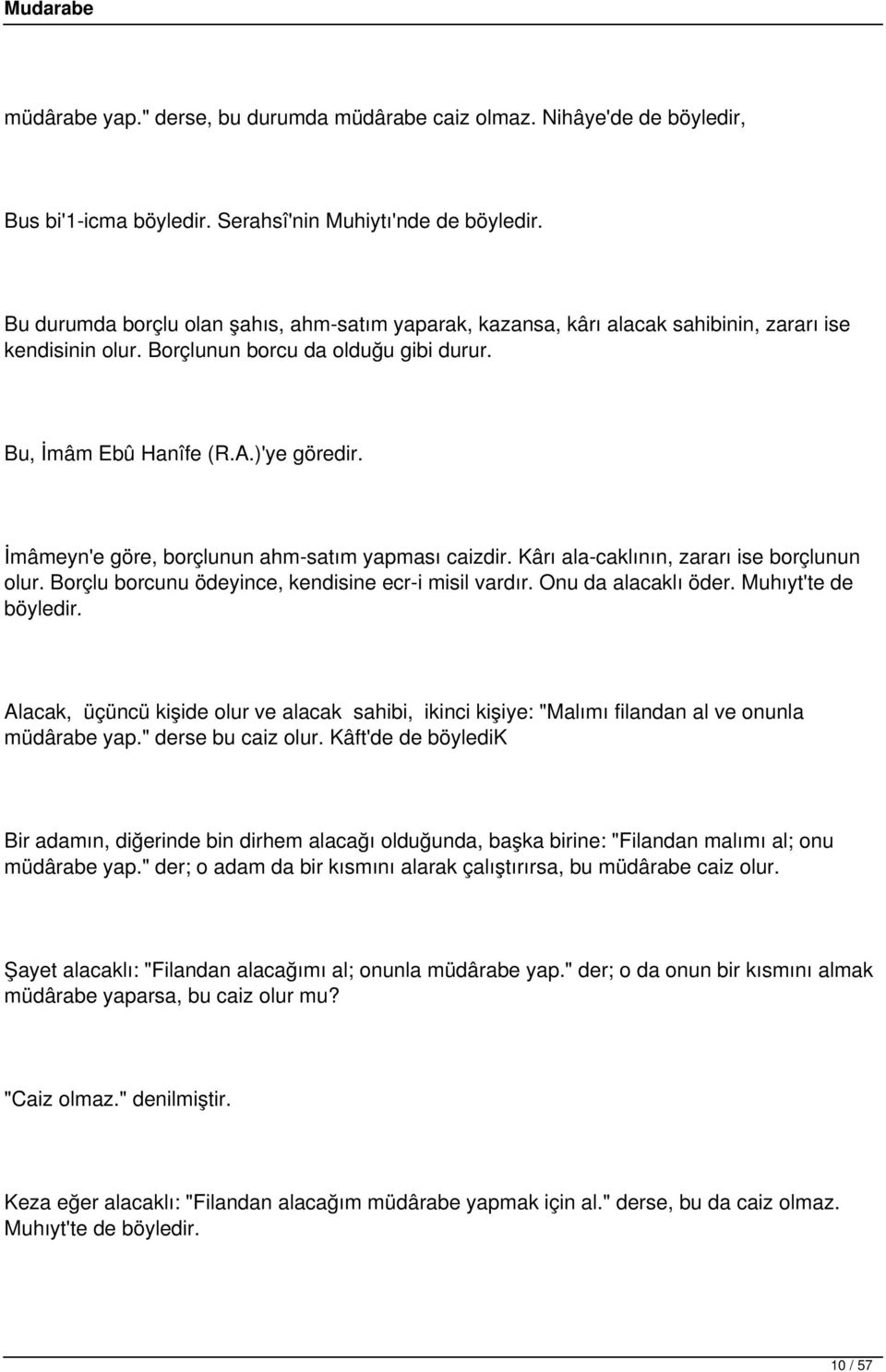 İmâmeyn'e göre, borçlunun ahm-satım yapması caizdir. Kârı ala caklının, zararı ise borçlunun olur. Borçlu borcunu ödeyince, kendisine ecr-i misil vardır. Onu da alacaklı öder. Muhıyt'te de böyledir.