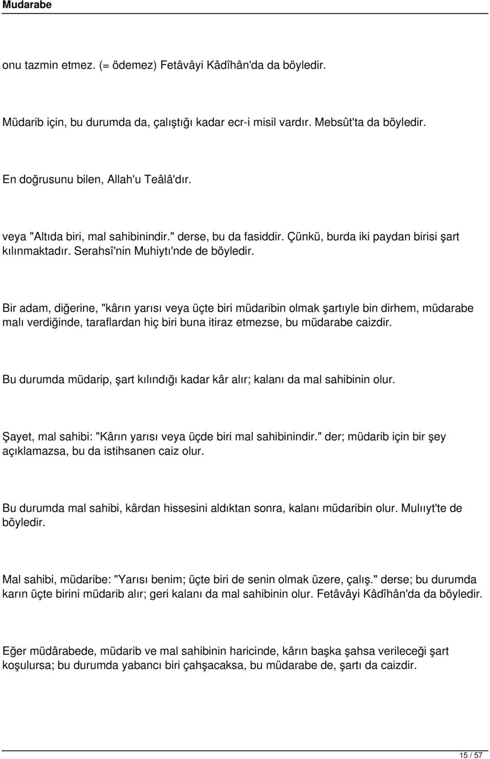 Bir adam, diğerine, "kârın yarısı veya üçte biri müdaribin olmak şartıyle bin dirhem, müdarabe malı verdiğinde, taraflardan hiç biri buna itiraz etmezse, bu müdarabe caizdir.