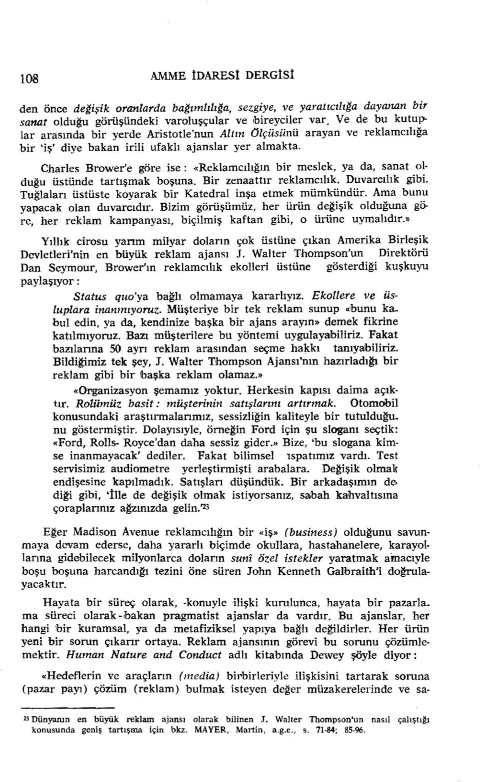 Charles Brower'e göre ise: «Reklamcılığın bir meslek, ya da, sanat ol duğu üstünde tartışmak boşuna. Bir zenaattır reklamcılık. Duvarcılık gibi.