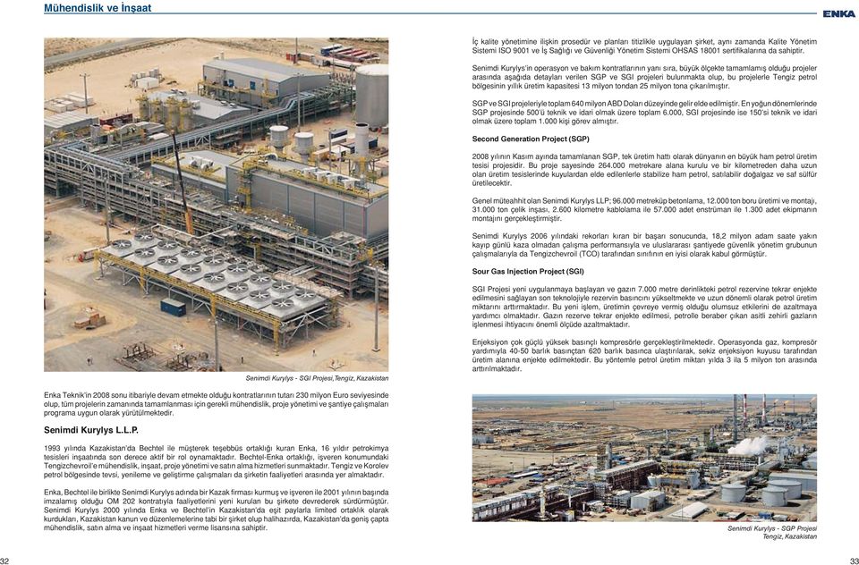 Senimdi Kurylys in operasyon ve bakım kontratlarının yanı sıra, büyük ölçekte tamamlamış olduğu projeler arasında aşağıda detayları verilen SGP ve SGI projeleri bulunmakta olup, bu projelerle Tengiz