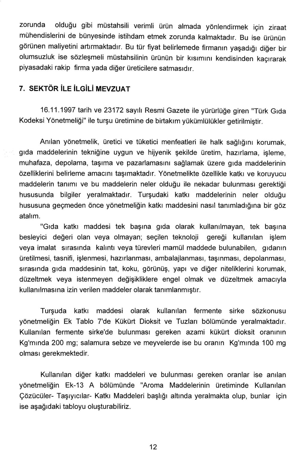 SEKTÖR ile ilgili MEVZUAT 16.11.1997 tarih ve 23172 sayılı Resmi Gazete ile yürürlüğe giren "Türk Gıda Kodeksi Yönetmeliği" ile turşu üretimine de birtakım yükümlülükler getirilmiştir.