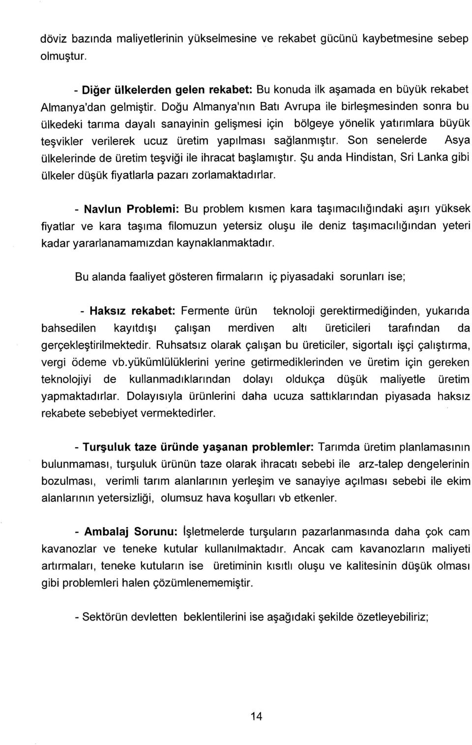 Son senelerde Asya ülkelerinde de üretim teşviği ile ihracat başlamıştır. Şu anda Hindistan, Sri Lanka gibi ülkeler düşük fiyatlarla pazarı zorlamaktadırlar.