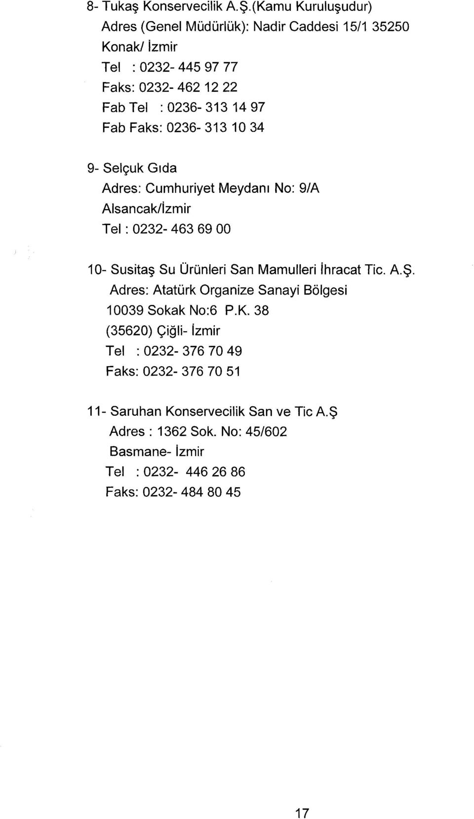 Fab Faks: 0236-313 10 34 9- Selçuk Gıda Adres: Cumhuriyet Meydanı No: 9/A Alsancak/izmir Tel: 0232-463 69 00 10- Susitaş Su Ürünleri San Mamulleri