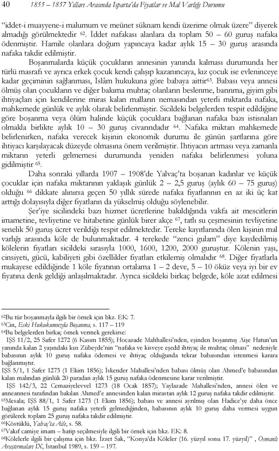 Boşanmalarda küçük çocukların annesinin yanında kalması durumunda her türlü masrafı ve ayrıca erkek çocuk kendi çalışıp kazanıncaya, kız çocuk ise evleninceye kadar geçiminin sağlanması, İslâm