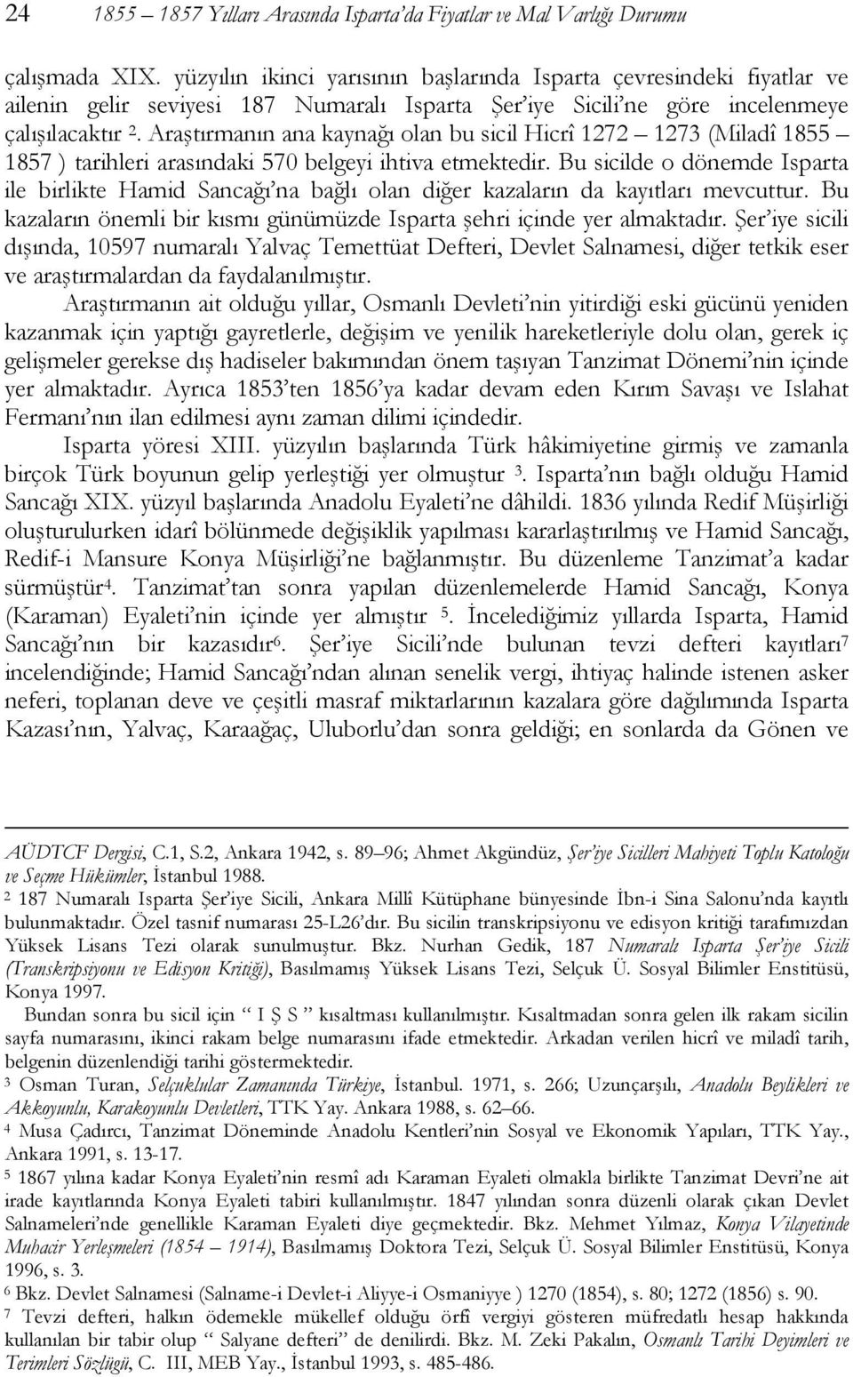 Araştırmanın ana kaynağı olan bu sicil Hicrî 1272 1273 (Miladî 1855 1857 ) tarihleri arasındaki 570 belgeyi ihtiva etmektedir.