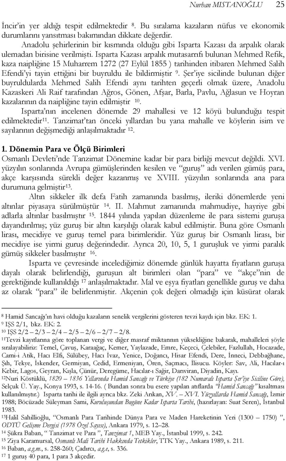 Isparta Kazası arpalık mutasarrıfı bulunan Mehmed Refik, kaza naipliğine 15 Muharrem 1272 (27 Eylül 1855 ) tarihinden itibaren Mehmed Salih Efendi yi tayin ettiğini bir buyruldu ile bildirmiştir 9.