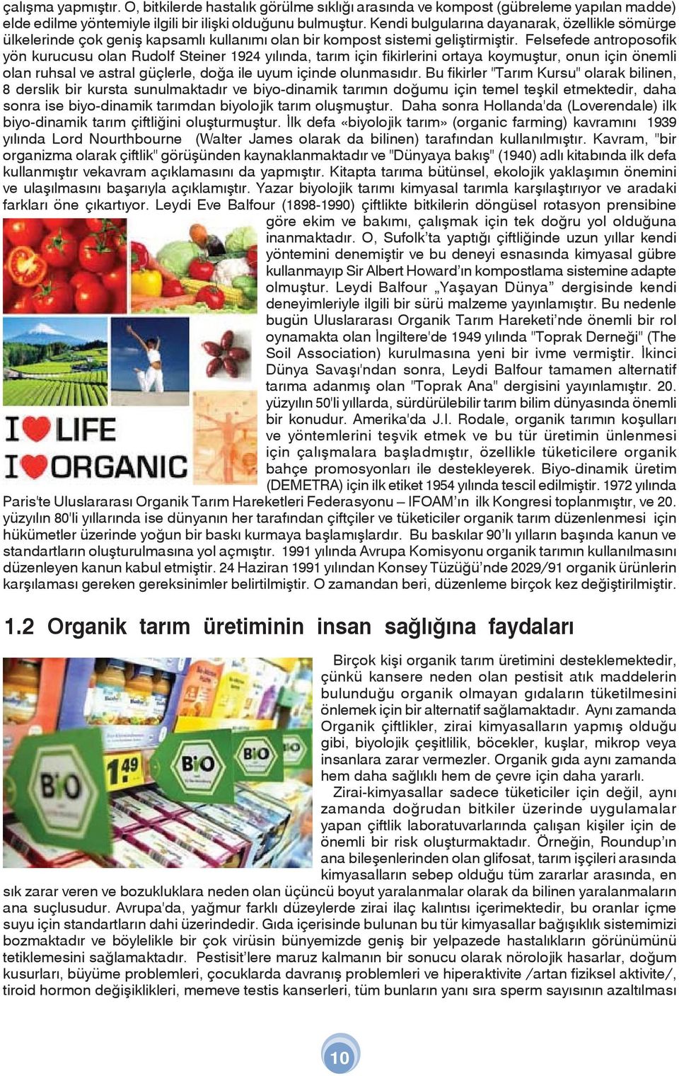 Felsefede antroposofik yön kurucusu olan Rudolf Steiner 1924 yılında, tarım için fikirlerini ortaya koymuştur, onun için önemli olan ruhsal ve astral güçlerle, doğa ile uyum içinde olunmasıdır.