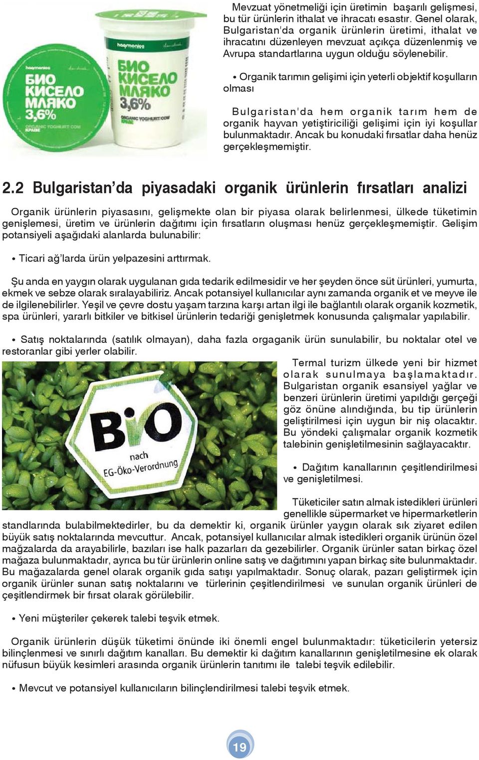 Organik tarımın gelişimi için yeterli objektif koşulların olması Bulgaristan'da hem organik tarım hem de organik hayvan yetiştiriciliği gelişimi için iyi koşullar bulunmaktadır.