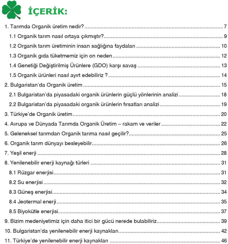 1 Bulgaristan da piyasadaki organik ürünlerin güçlü yönlerinin analizi... 18 2.2 Bulgaristan da piyasadaki organik ürünlerin fırsatları analizi... 19 3. Türkiye de Organik üretim... 20 4.