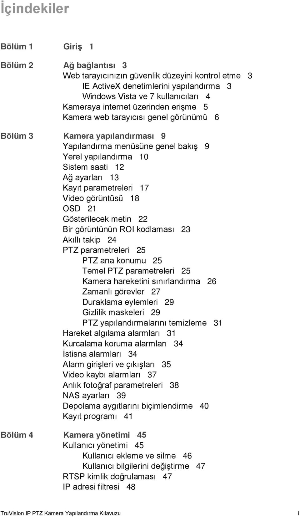 17 Video görüntüsü 18 OSD 21 Gösterilecek metin 22 Bir görüntünün ROI kodlaması 23 Akıllı takip 24 PTZ parametreleri 25 PTZ ana konumu 25 Temel PTZ parametreleri 25 Kamera hareketini sınırlandırma 26