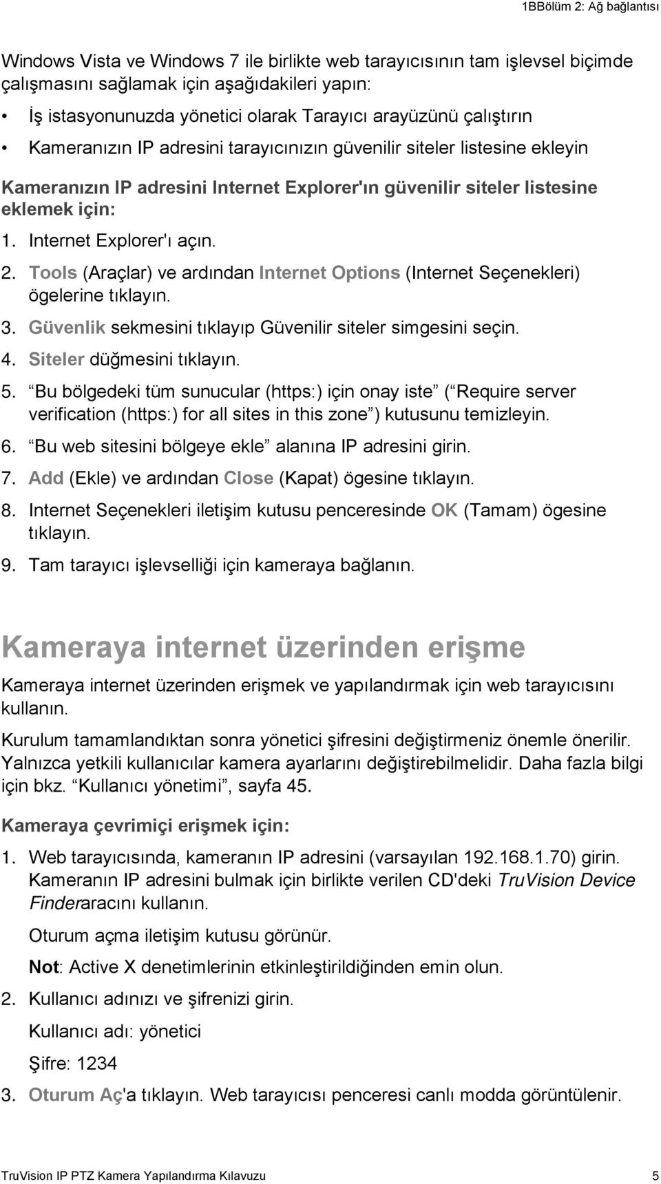 Internet Explorer'ı açın. 2. Tools (Araçlar) ve ardından Internet Options (Internet Seçenekleri) ögelerine tıklayın. 3. Güvenlik sekmesini tıklayıp Güvenilir siteler simgesini seçin. 4.