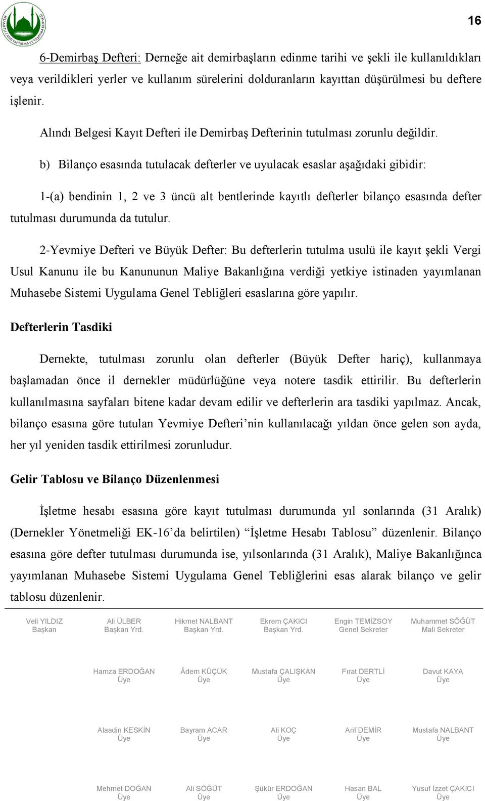 b) Bilanço esasında tutulacak defterler ve uyulacak esaslar aşağıdaki gibidir: 1-(a) bendinin 1, 2 ve 3 üncü alt bentlerinde kayıtlı defterler bilanço esasında defter tutulması durumunda da tutulur.