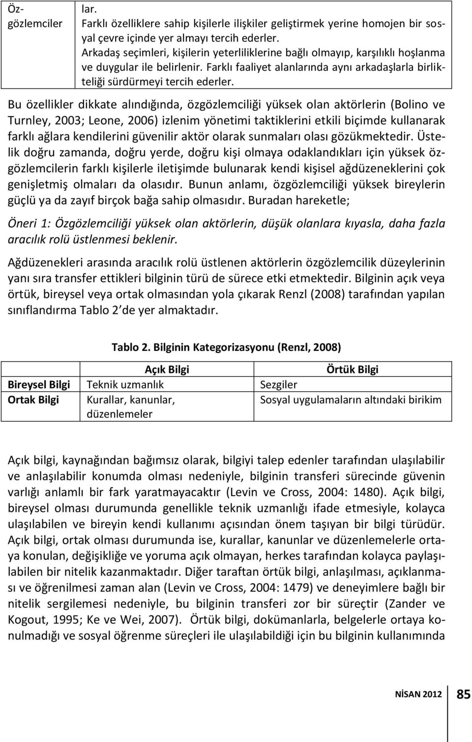 Bu özellikler dikkate alındığında, özgözlemciliği yüksek olan aktörlerin (Bolino ve Turnley, 2003; Leone, 2006) izlenim yönetimi taktiklerini etkili biçimde kullanarak farklı ağlara kendilerini