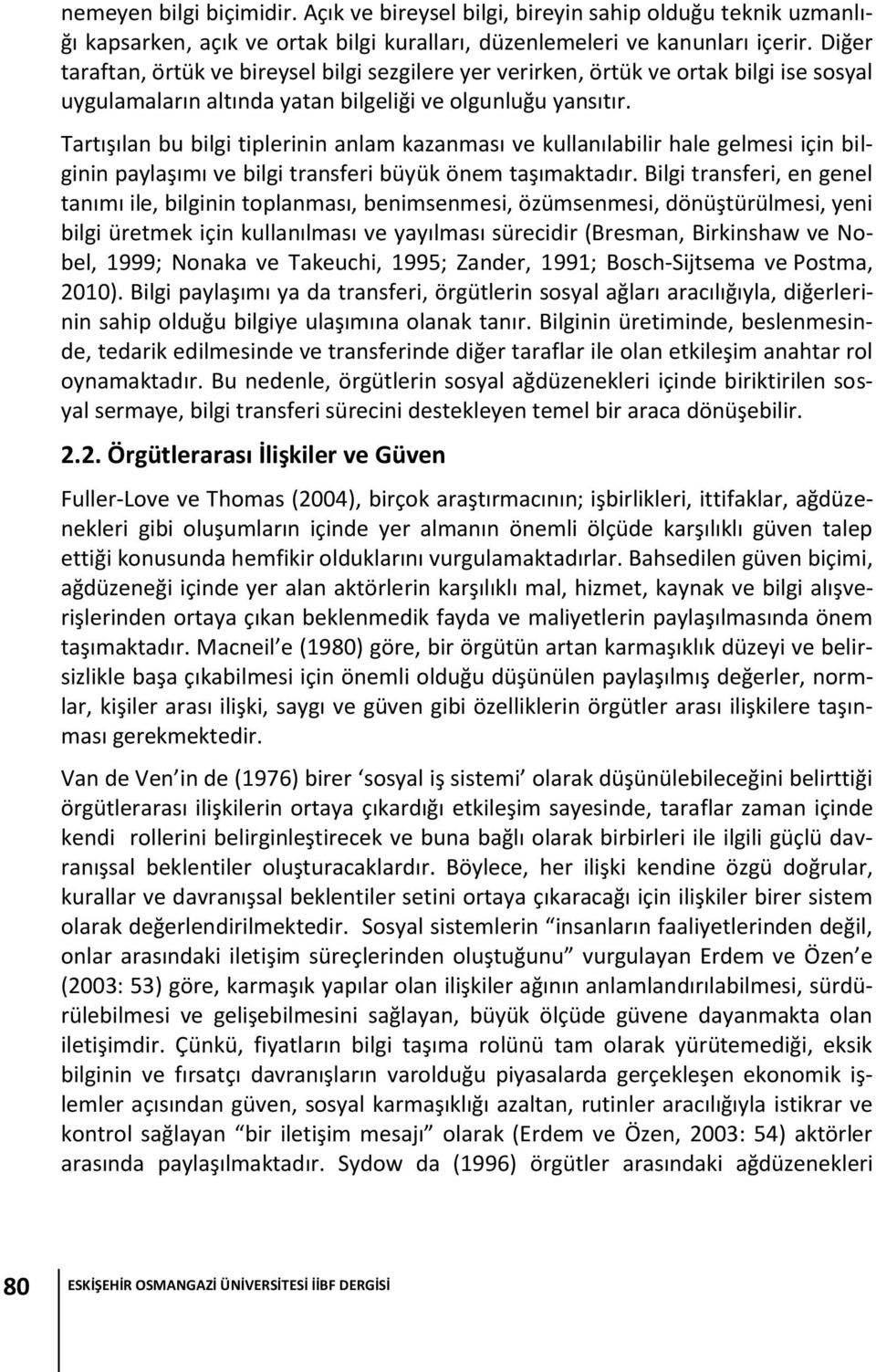 Tartışılan bu bilgi tiplerinin anlam kazanması ve kullanılabilir hale gelmesi için bilginin paylaşımı ve bilgi transferi büyük önem taşımaktadır.