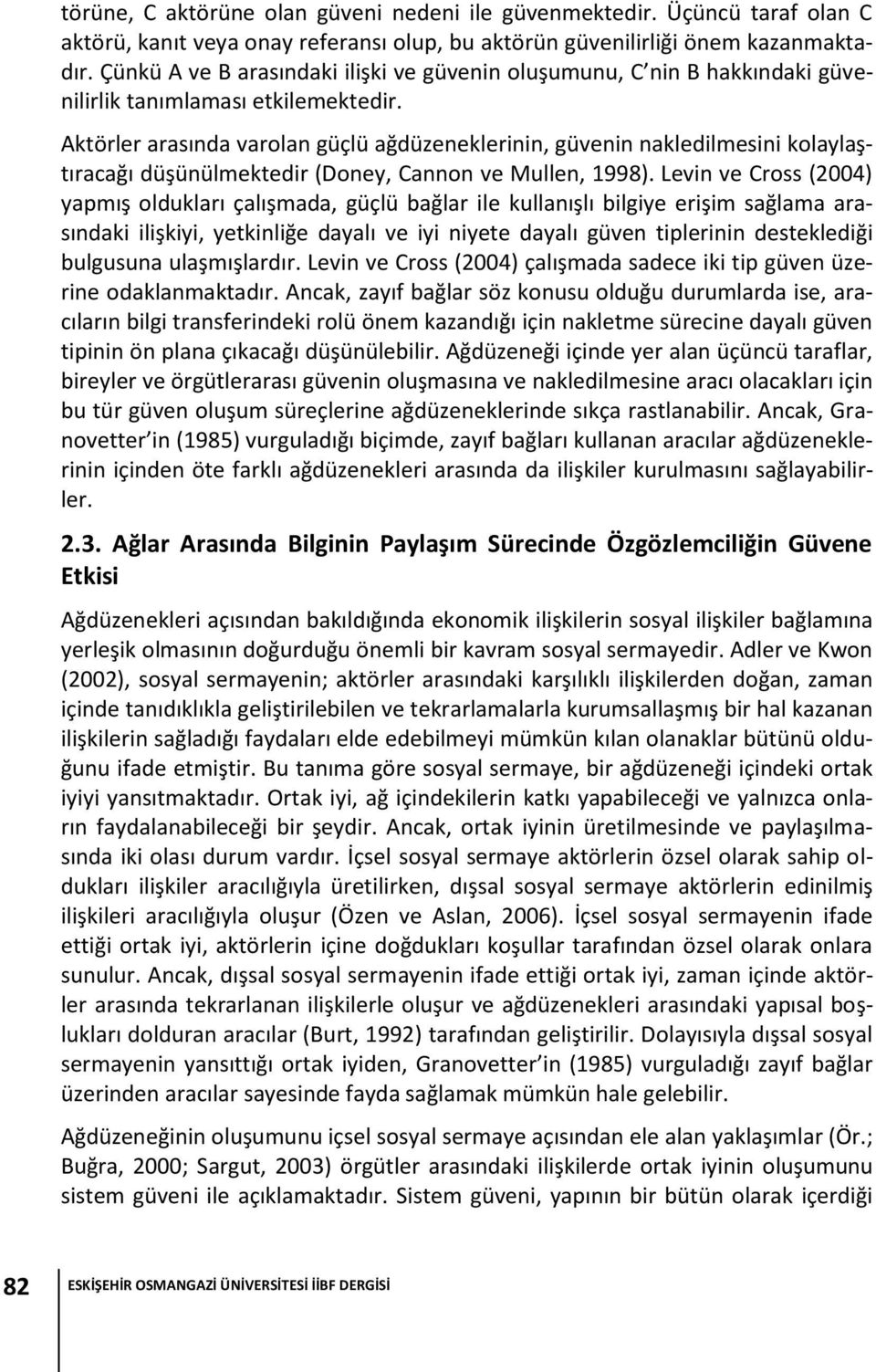 Aktörler arasında varolan güçlü ağdüzeneklerinin, güvenin nakledilmesini kolaylaştıracağı düşünülmektedir (Doney, Cannon ve Mullen, 1998).