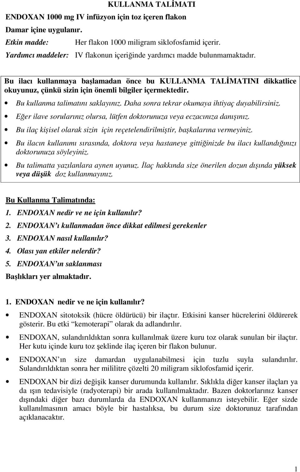 Bu kullanma talimatını saklayınız. Daha sonra tekrar okumaya ihtiyaç duyabilirsiniz. Eğer ilave sorularınız olursa, lütfen doktorunuza veya eczacınıza danışınız.