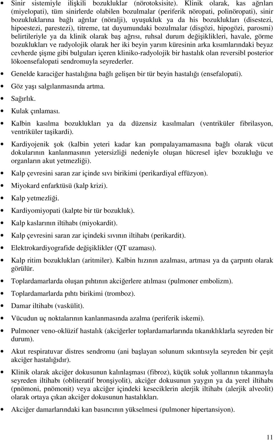 (disestezi, hipoestezi, parestezi), titreme, tat duyumundaki bozulmalar (disgözi, hipogözi, parosmi) belirtileriyle ya da klinik olarak baş ağrısı, ruhsal durum değişiklikleri, havale, görme