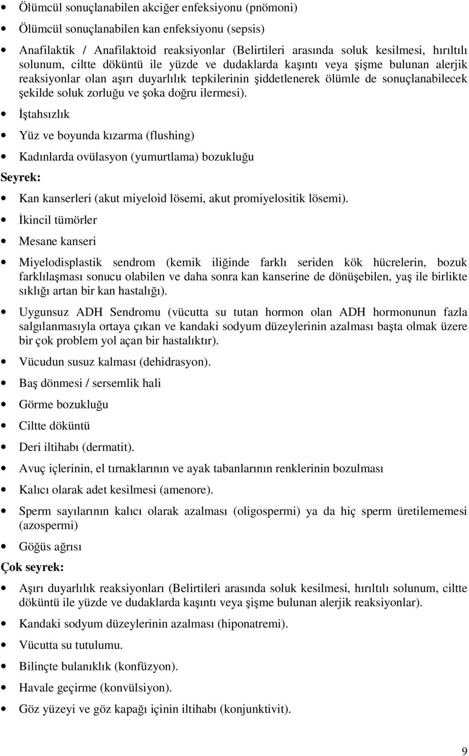 ilermesi). İştahsızlık Yüz ve boyunda kızarma (flushing) Kadınlarda ovülasyon (yumurtlama) bozukluğu Seyrek: Kan kanserleri (akut miyeloid lösemi, akut promiyelositik lösemi).