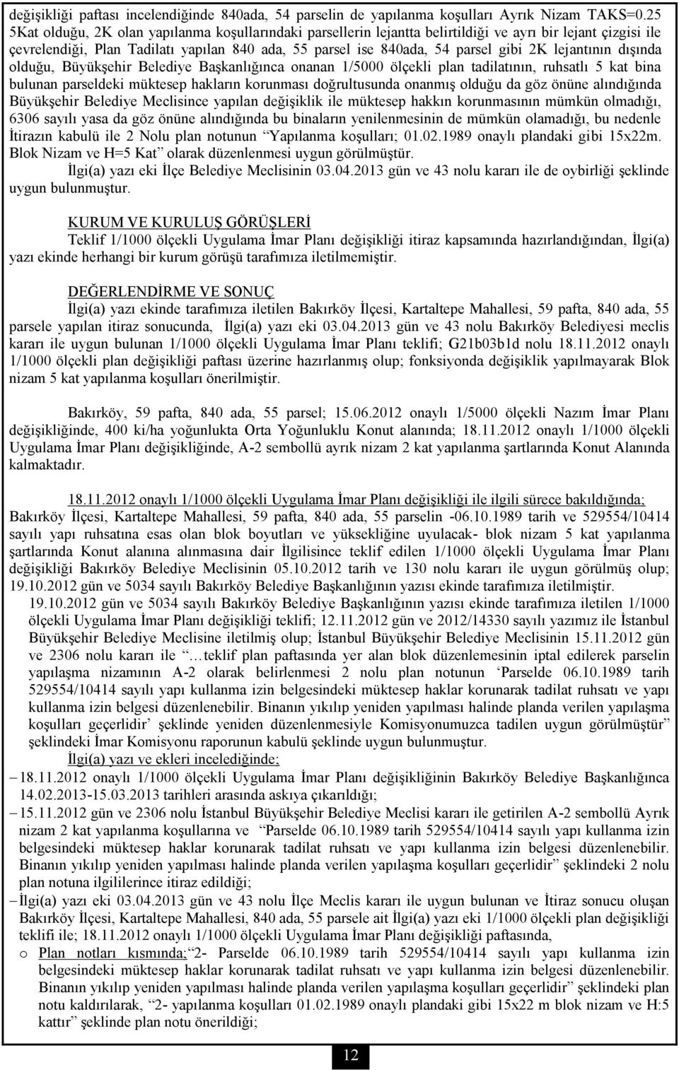 lejantının dışında olduğu, Büyükşehir Belediye Başkanlığınca onanan 1/5000 ölçekli plan tadilatının, ruhsatlı 5 kat bina bulunan parseldeki müktesep hakların korunması doğrultusunda onanmış olduğu da