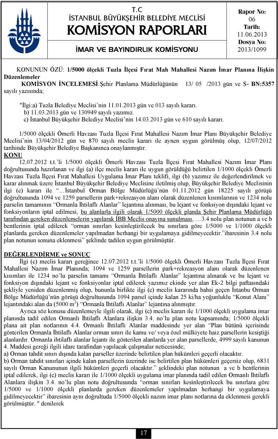 2013 Dosya No: 2013/1099 KONUNUN ÖZÜ: 1/5000 ölçekli Tuzla İlçesi Fırat Mah Mahallesi Nazım İmar Planına İlişkin Düzenlemeler KOMİSYON İNCELEMESİ:Şehir Planlama Müdürlüğünün 13/ 05 /2013 gün ve S-