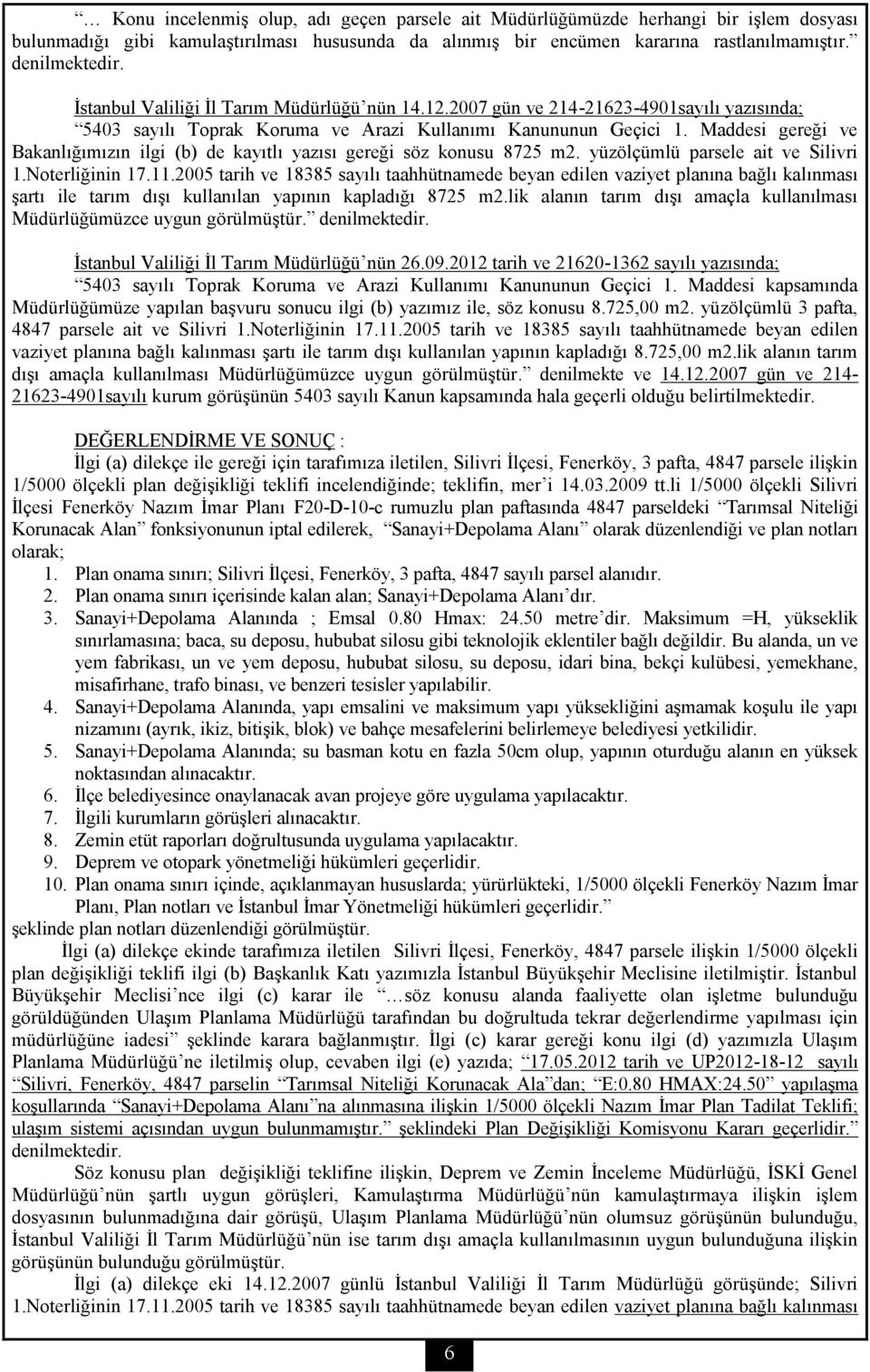 Maddesi gereği ve Bakanlığımızın ilgi (b) de kayıtlı yazısı gereği söz konusu 8725 m2. yüzölçümlü parsele ait ve Silivri 1.Noterliğinin 17.11.
