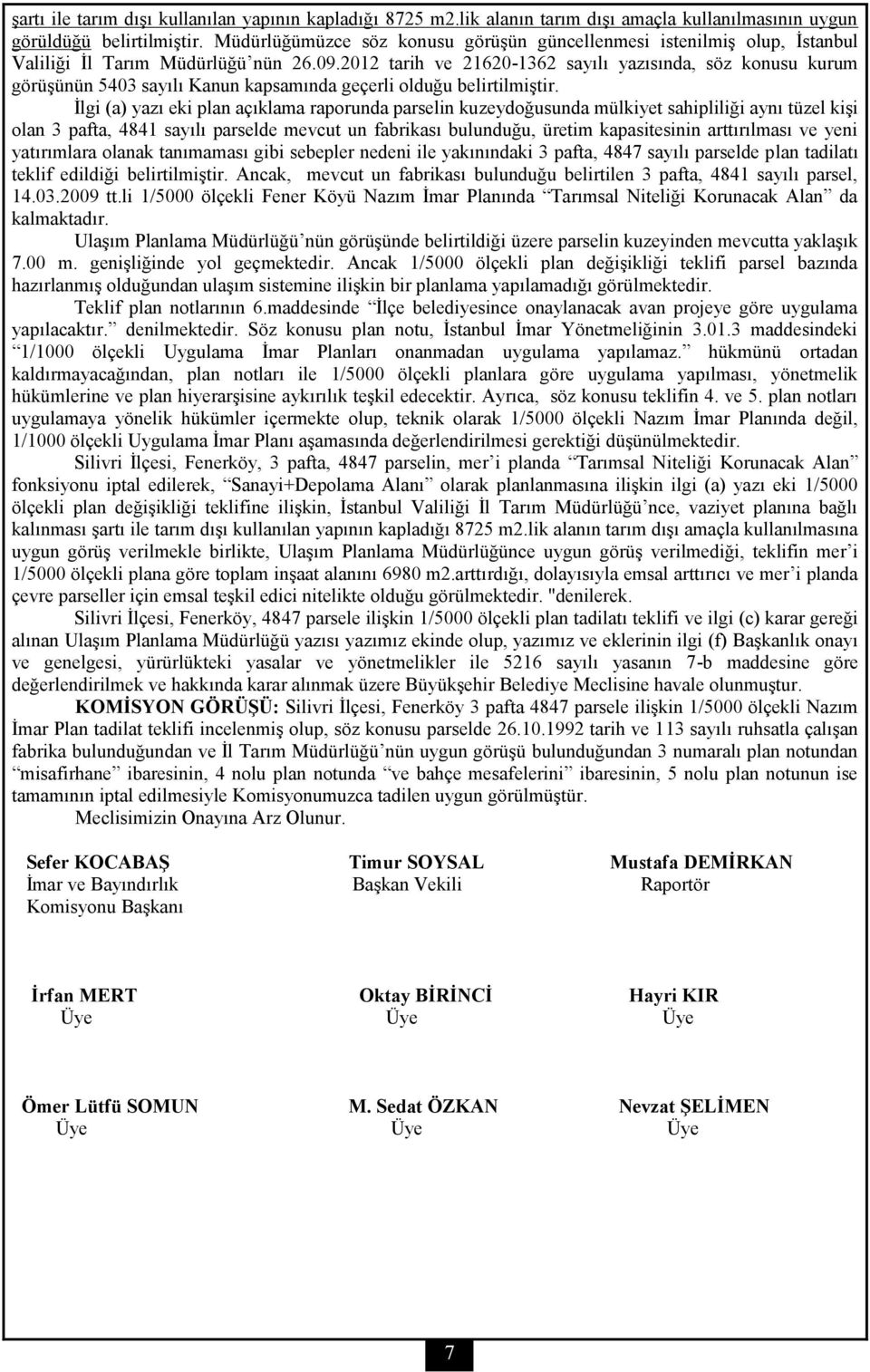 2012 tarih ve 21620-1362 sayılı yazısında, söz konusu kurum görüşünün 5403 sayılı Kanun kapsamında geçerli olduğu belirtilmiştir.