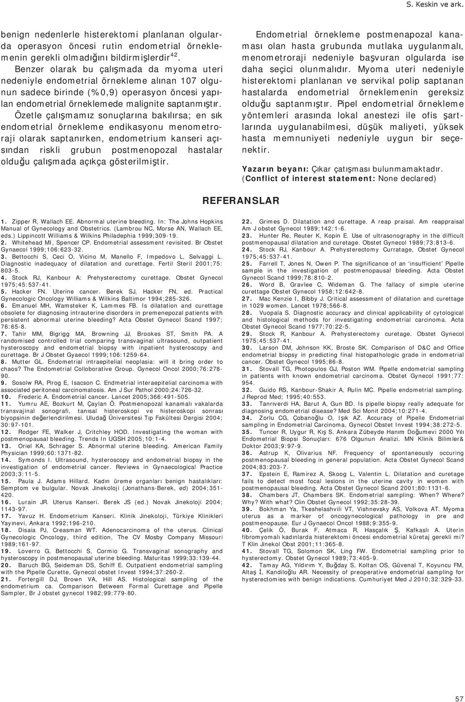 Özetle çalmamz sonuçlarna baklrsa; en sk endometrial örnekleme endikasyonu menometroraji olarak saptanrken, endometrium kanseri açsndan riskli grubun postmenopozal hastalar olduu çalmada açkça