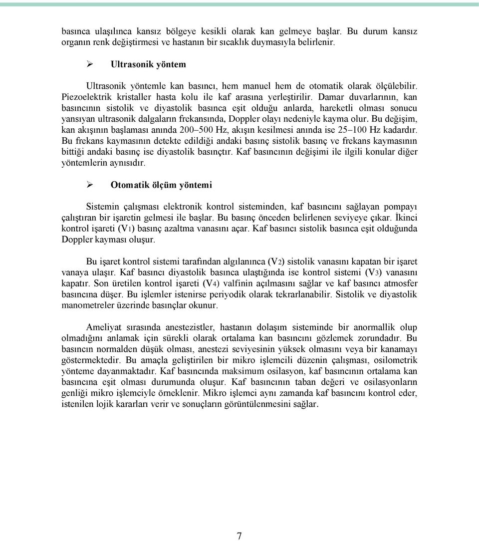 Damar duvarlarının, kan basıncının sistolik ve diyastolik basınca eşit olduğu anlarda, hareketli olması sonucu yansıyan ultrasonik dalgaların frekansında, Doppler olayı nedeniyle kayma olur.