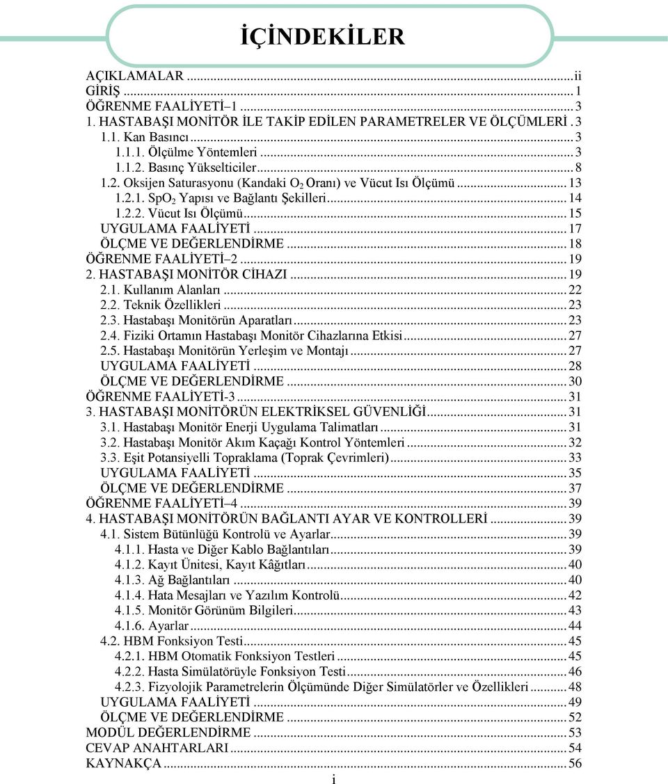 .. 17 ÖLÇME VE DEĞERLENDİRME... 18 ÖĞRENME FAALİYETİ 2... 19 2. HASTABAŞI MONİTÖR CİHAZI... 19 2.1. Kullanım Alanları... 22 2.2. Teknik Özellikleri... 23 2.3. Hastabaşı Monitörün Aparatları... 23 2.4.