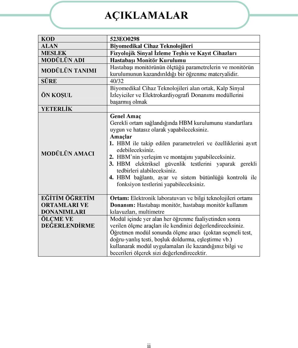 SÜRE 40/32 Biyomedikal Cihaz Teknolojileri alan ortak, Kalp Sinyal ÖN KOŞUL İzleyiciler ve Elektrokardiyografi Donanımı modüllerini başarmış olmak YETERLİK Genel Amaç Gerekli ortam sağlandığında HBM