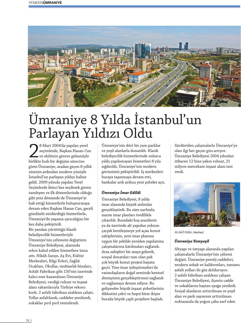 2009 yılında yapılan Yerel Seçimlerde ikinci kez seçilerek güven tazeleyen ve ilk dönemlerinde olduğu gibi yeni dönemde de Ümraniye yi hak ettiği hizmetlerle buluşturmaya devam eden Başkan Hasan Can,