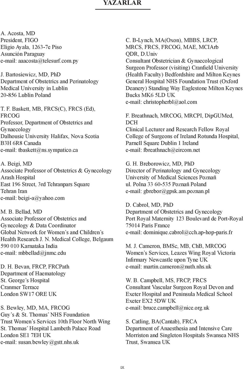 Baskett, MB, FRCS(C), FRCS (Ed), FRCOG Professor, Department of Obstetrics and Gynaecology Dalhousie University Halifax, Nova Scotia B3H 6R8 Canada e-mail: tbaskett@ns.sympatico.ca A.