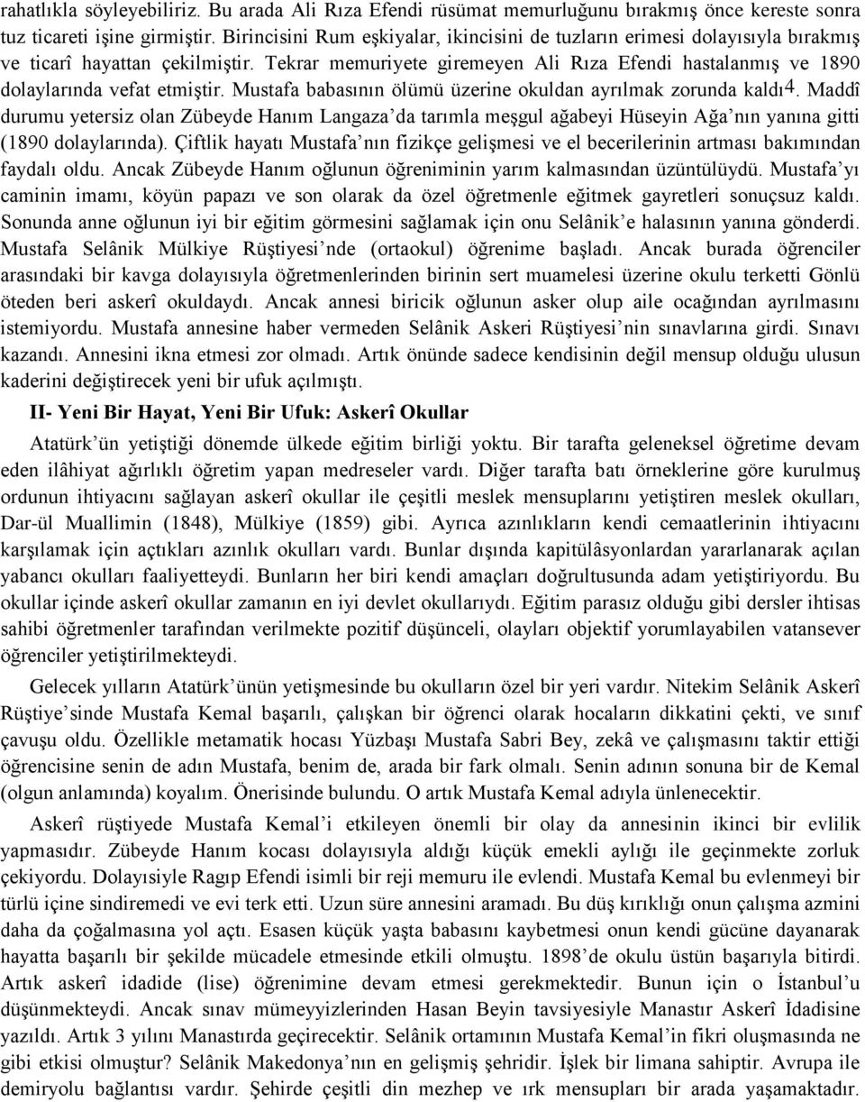 Tekrar memuriyete giremeyen Ali Rıza Efendi hastalanmıģ ve 1890 dolaylarında vefat etmiģtir. Mustafa babasının ölümü üzerine okuldan ayrılmak zorunda kaldı4.